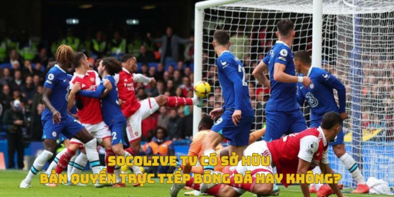 Trực Tiếp Bóng Đá Socolive Có Bản Quyền Không? Góc Nhìn Đa Chiều 5 Socolive có sở hữu bản quyền phét trực tiếp bóng đá hay không?